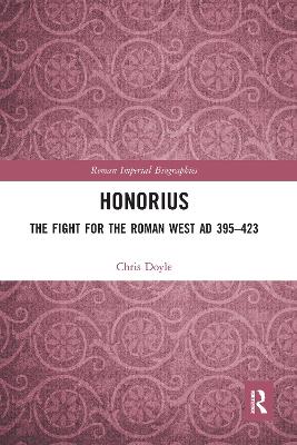 Honorius: The Fight for the Roman West AD 395-423 by Chris Doyle