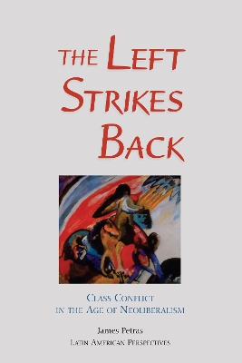 The The Left Strikes Back: Class And Conflict In The Age Of Neoliberalism by James Petras