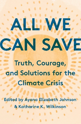 All We Can Save: Truth, Courage, and Solutions for the Climate Crisis by Ayana Elizabeth Johnson