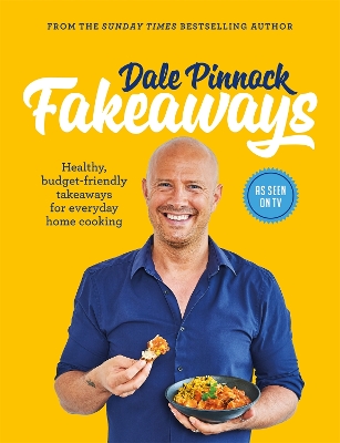 Dale Pinnock Fakeaways: Healthy, budget-friendly takeaways for everyday homecooking book