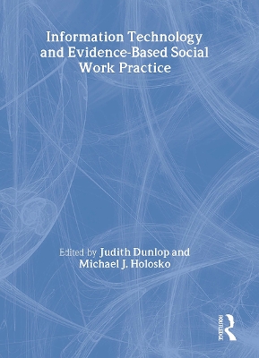 Information Technology and Evidence-Based Social Work Practice by Judith Dunlop