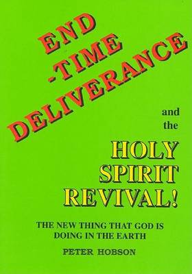 End Time Deliverance & the Holy Spirit Revival: The New Thing That God Is Doing in the Earth book