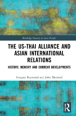 The US-Thai Alliance and Asian International Relations: History, Memory and Current Developments book