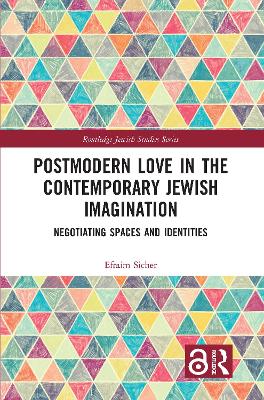 Postmodern Love in the Contemporary Jewish Imagination: Negotiating Spaces and Identities by Efraim Sicher