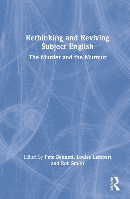 Rethinking and Reviving Subject English: The Murder and the Murmur by Pete Bennett