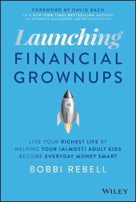 Launching Financial Grownups: Live Your Richest Li fe by Helping Your (Almost) Adult Kids Become Ever yday Money Smart book