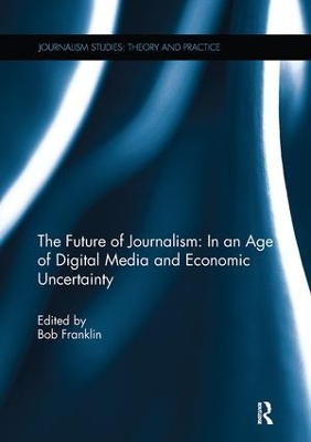 The Future of Journalism: In an Age of Digital Media and Economic Uncertainty by Bob Franklin