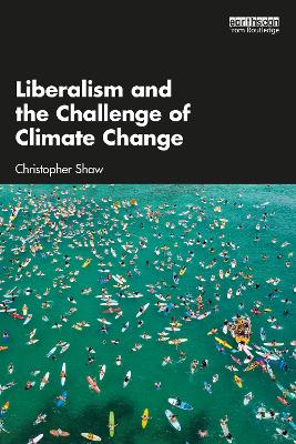 Liberalism and the Challenge of Climate Change by Christopher Shaw