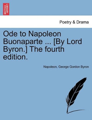 Ode to Napoleon Buonaparte ... [By Lord Byron.] the Fourth Edition. by Lord George Gordon Byron, 1788-