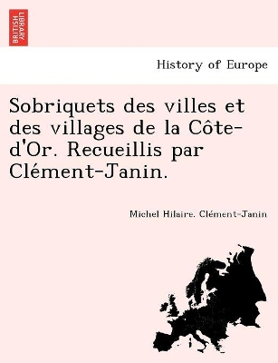 Sobriquets des villes et des villages de la Côte-d'Or. Recueillis par Clément-Janin. book
