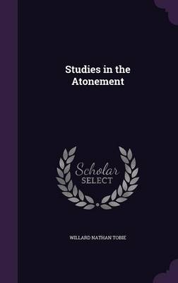 Studies in the Atonement by Willard Nathan Tobie