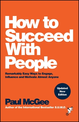 How to Succeed with People: Remarkably Easy Ways to Engage, Influence and Motivate Almost Anyone by Paul McGee