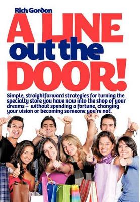 A Line Out the Door: Strategies and Lessons to Maximize Sales, Profits, and Customer Service by Professor Richard L Gordon