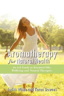 Aromatheraphy for Natural Health by Judith White