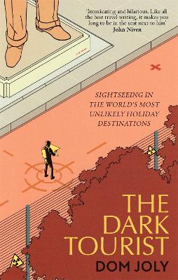 The Dark Tourist: Sightseeing in the world's most unlikely holiday destinations book