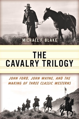The Cavalry Trilogy: John Ford, John Wayne, and the Making of Three Classic Westerns book