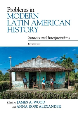 Problems in Modern Latin American History: Sources and Interpretations by James A Wood