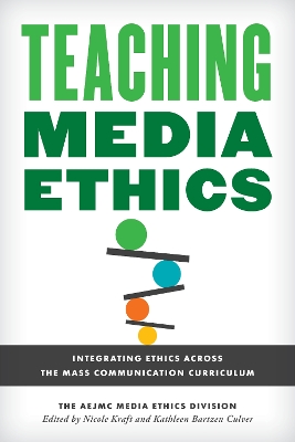 Teaching Media Ethics: Integrating Ethics Across the Mass Communication Curriculum by The AEJMC Media Ethics Division The AEJMC Media Ethics Division