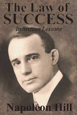 The The Law of Success In Sixteen Lessons by Napoleon Hill by Napoleon Hill