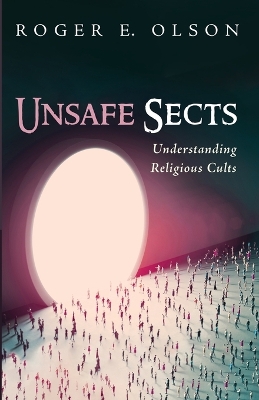 Unsafe Sects: Understanding Religious Cults by Roger E Olson