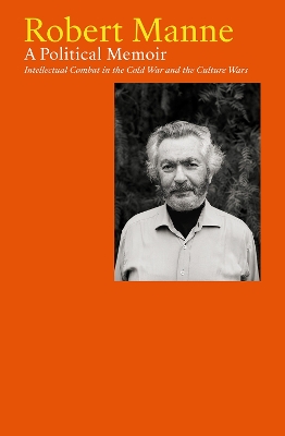 Robert Manne: A Political Memoir: Intellectual Combat in the Cold War and the Culture Wars by Robert Manne