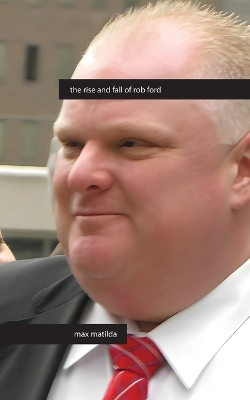 The Rise and Fall of Rob Ford book