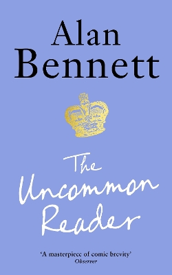 The The Uncommon Reader: Alan Bennett's classic story about the Queen by Alan Bennett