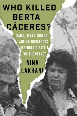 Who Killed Berta Caceres?: Dams, Death Squads, and an Indigenous Defender's Battle for the Planet book