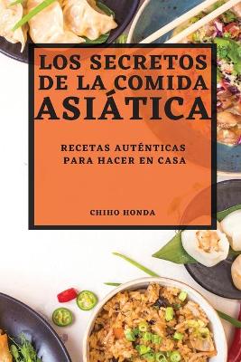 Los Secretos de la Comida Asiática 2022: Recetas Auténticas Para Hacer En Casa book
