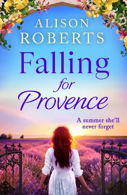 Falling for Provence: A gorgeous, escapist romance from Alison Roberts by Alison Roberts