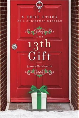 The 13Th Gift: A True Story Of A Christmas Miracle by Joanne Huist Smith