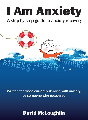 I am Anxiety: A step-by-step guide to anxiety recovery book