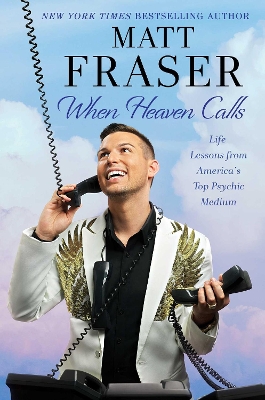 When Heaven Calls: Life Lessons from America's Top Psychic Medium by Matt Fraser