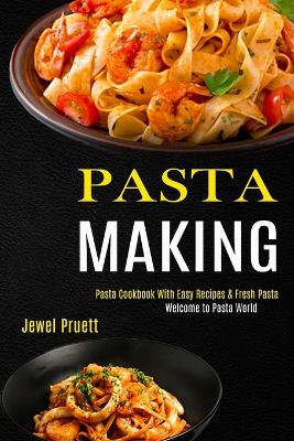 Pasta Making: Welcome to Pasta World (Pasta Cookbook With Easy Recipes & Fresh Pasta) book