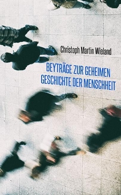 Beytr�ge zur geheimen Geschichte der Menschheit by Christoph Martin Wieland