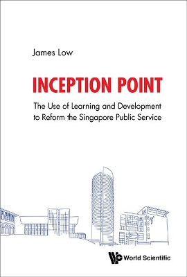 Inception Point: The Use Of Learning And Development To Reform The Singapore Public Service book