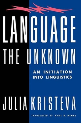 Language: The Unknown: An Initiation Into Linguistics by Julia Kristeva