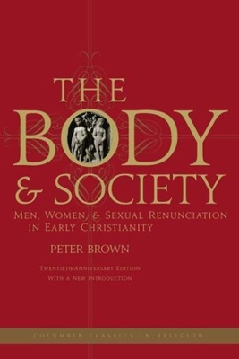 The Body and Society: Men, Women, and Sexual Renunciation in Early Christianity book