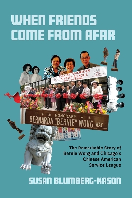 When Friends Come from Afar: The Remarkable Story of Bernie Wong and Chicago's Chinese American Service League book