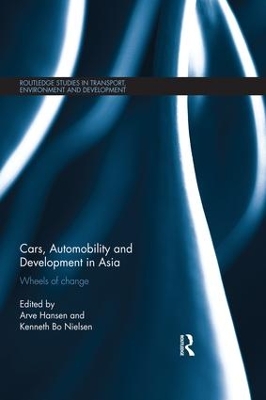Cars, Automobility and Development in Asia: Wheels of change by Arve Hansen
