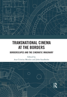 Transnational Cinema at the Borders: Borderscapes and the cinematic imaginary by Ana Cristina Mendes