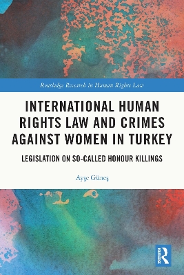 International Human Rights Law and Crimes Against Women in Turkey: Legislation on So-Called Honour Killings book