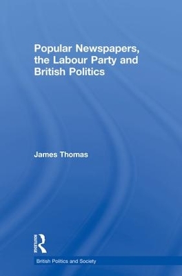 Popular Newspapers, the Labour Party and British Politics book