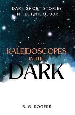 Kaleidoscopes in the Dark: Dark short stories in technicolour book