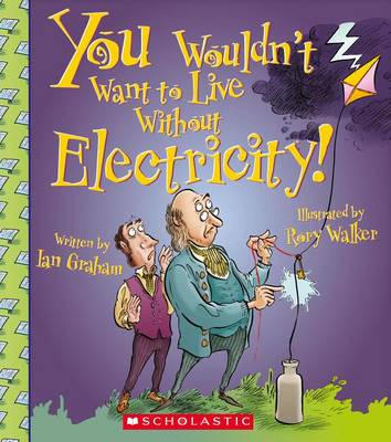 You Wouldn't Want to Live Without Electricity! by Ian Graham