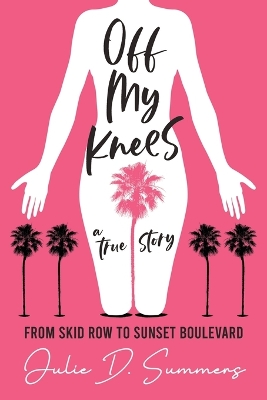 Off My Knees: From Skid Row to Sunset Boulevard book