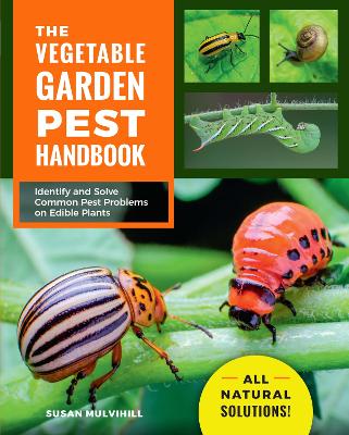 The Vegetable Garden Pest Handbook: Identify and Solve Common Pest Problems on Edible Plants - All Natural Solutions! by Susan Mulvihill