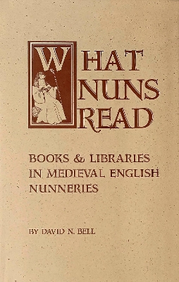 What Nuns Read: Books and Libraries in Medieval English Nunneries book