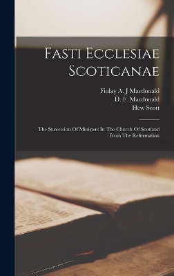 Fasti Ecclesiae Scoticanae: The Succession Of Ministers In The Church Of Scotland From The Reformation by Hew 1791-1872 Cn Scott