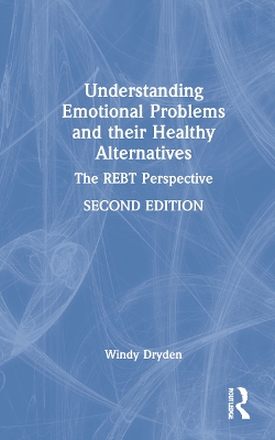 Understanding Emotional Problems and their Healthy Alternatives: The REBT Perspective book